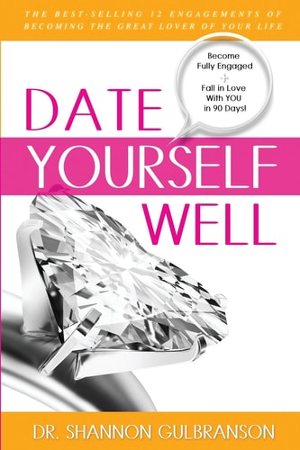 Date Yourself Well: The Ultimate Engagement Plan: The Best-Selling 12 Engagements of Becoming the Great Lover of Your Life
