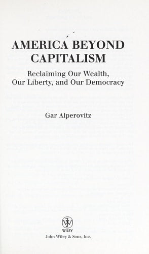 America Beyond Capitalism: Reclaiming Our Wealth, Our Liberty, and Our Democracy
