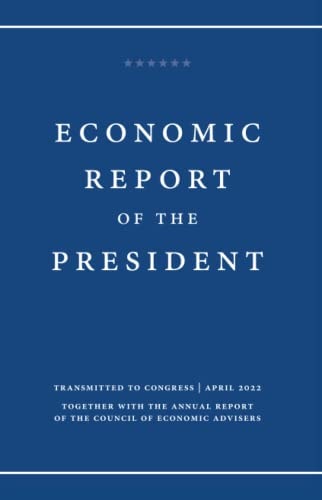 Economic Report of the President 2022: Together with the Annual Report of the Council of Economic Advisors