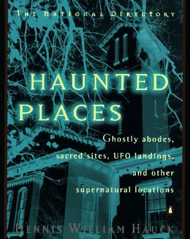 Haunted Places: The National Directory: Ghostly Abodes, Sacred Sites, UFO Landings and Other Supernatural Locations