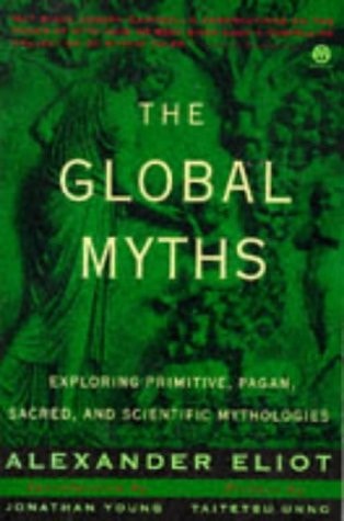 The Global Myths: Exploring Primitive, Pagan, Sacred, and Scientific Mythologies