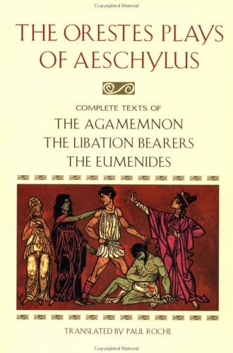 The Orestes Plays of Aeschylus: Agamemnon; The Libation Bearers; The Eumenides