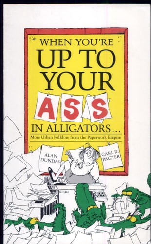 When You're up to Your Ass in Alligators: More Urban Folklore from the Paperwork Empire