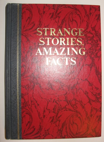 Strange Stories, Amazing Facts  Stories That are Bizarre, Unusual, Odd, Astonishing, and Often Incredible