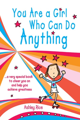 You Are a Girl Who Can Do Anything ...a very special book to cheer you on and help you achieve greatness by Ashley Rice, A Gift Book for a Brave and Daring Girl from Blue Mountain Arts