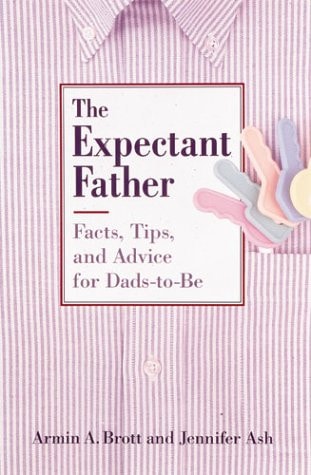 The Expectant Father: Facts, Tips, and Advice for Dads-To-Be