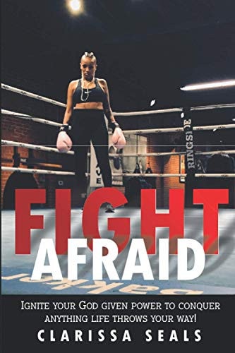 Fight Afraid: Ignite Your God Given Power to Conquer Anything Life Throws Your Way