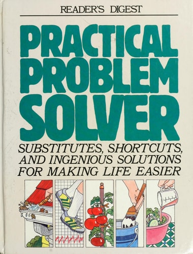 Practical Problem Solver: Substitutes, Shortcuts, and Ingenious Solutions for Making Life Easier