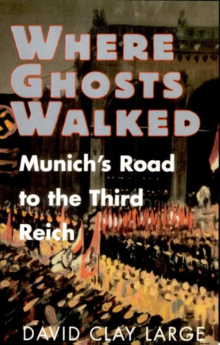 Where Ghosts Walked: Munich's Road to the Third Reich