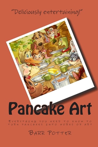 Pancake Art: Everything You Need to Know to Turn Pancakes into Works of Art