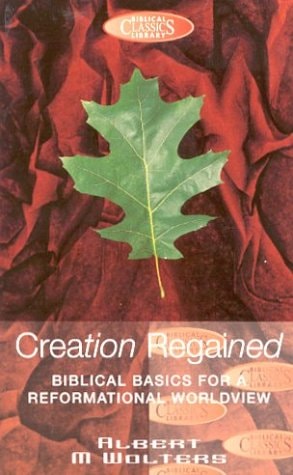 Creation Regained: Biblical Basics for a Reformational Worldview (Biblical Classics Library)
