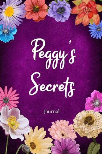 Peggy's Secrets Journal: Custom Personalized Gift for Peggy, Floral Pink Lined Notebook Journal to Write in with Colorful Flowers on Cover. (Customized Notebooks)