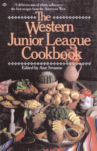 The Western Junior League Cookbook: A Delicious Mix of Ethnic Influences- The Best Recipes From the American West