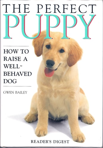 The Perfect Puppy : How to Raise a Well-Behaved Dog