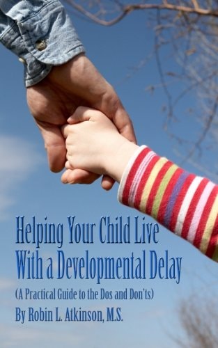 Helping Your Child Live with a Developmental Delay: A Practical Guide to the Dos and Don’ts