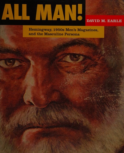 All Man!: Hemingway, 1950s Men's Magazines, and the Masculine Persona