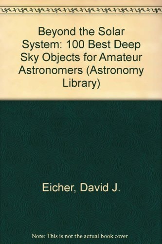 Beyond the Solar System/100 Best Deep Sky Objects for Amateur Astronomers (Astronomy Library, 2)