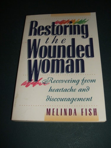 Restoring the Wounded Woman: Recovering from Heartache and Discouragement