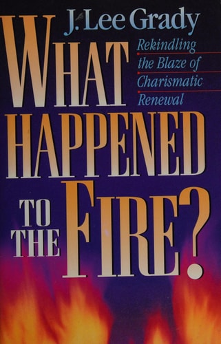 What Happened to the Fire?: Rekindling the Blaze of Charismatic Renewal