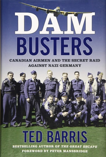Dam Busters: Canadian Airmen and the Secret Raid Against Nazi Germany