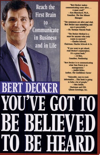 You've Got to Be Believed to Be Heard: Reach the First Brain to Communicate in Business and in Life