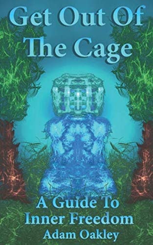 Get Out Of The Cage: A Guide To Inner Freedom (Inner Peace Now)