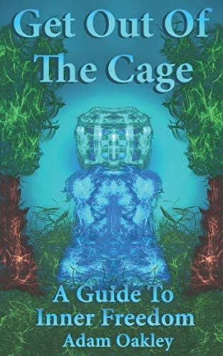 Get Out Of The Cage: A Guide To Inner Freedom (Inner Peace Now)