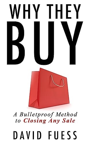 Why They Buy: A Bulletproof Method to Closing Any Sale