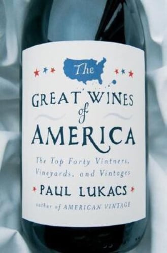 The Great Wines of America: The Top Forty Vintners, Vineyards, and Vintages