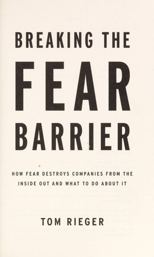 Breaking the Fear Barrier: How Fear Destroys Companies From the Inside Out and What to Do About It