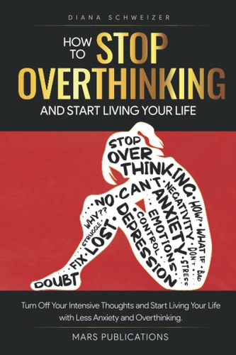 How to Stop Overthinking and Start Living Your Life – For Women: Turn off your intensive thoughts and start living your life with less anxiety and overthinking