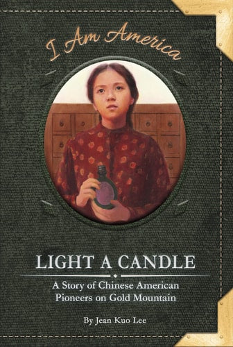 Light a Candle: A Story of Chinese American Pioneers on Gold Mountain (I Am America)