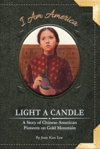 Light a Candle: A Story of Chinese American Pioneers on Gold Mountain (I Am America)