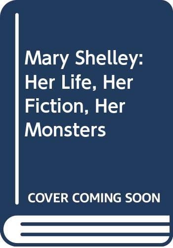 Mary Shelley: Her Life, Her Fiction, Her Monsters