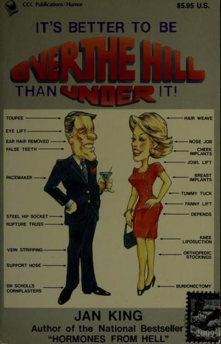 Its Better to Be over the Hill Than Be Under It: A Humorous Guide to a Fun Filled Retirement