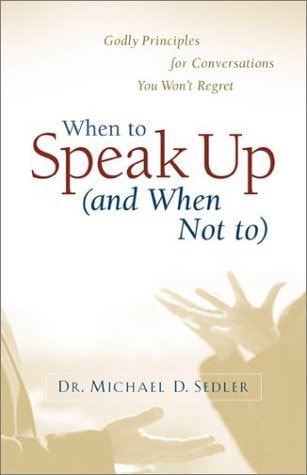 When to Speak Up (and When Not To): Godly Principles for Conversations You Won't Regret