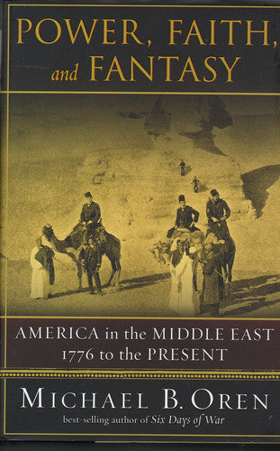 Power, Faith, and Fantasy America in the Middle East, 1776 to the Present