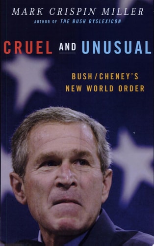 Cruel and Unusual: Bush/Cheney's New World Order