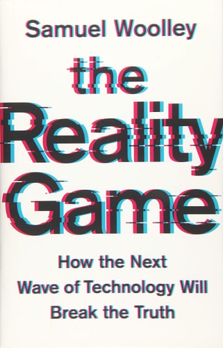 The Reality Game: How the Next Wave of Technology Will Break the Truth