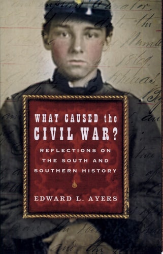 What Caused The Civil War?: Reflections On The South And Southern History