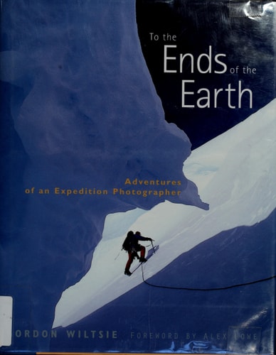 To the Ends of the Earth: Adventures of an Expedition Photographer