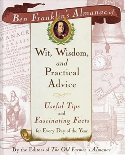 Ben Franklin's Almanac of Wit, Wisdom, and Practical Advice Useful Tips and Fascinating Facts for Every Day of the Year