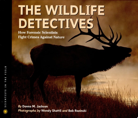 The Wildlife Detectives: How Forensic Scientists Fight Crimes Against Nature (Scientists in the Field Series)