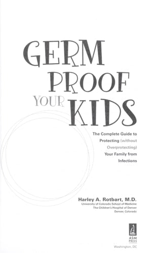 Germ Proof Your Kids: The Complete Guide to Protecting (without Overprotecting) Your Family from Infections