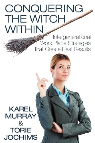 Conquering the Witch Within: Intergenerational Work Place Strategies that Create Real Results