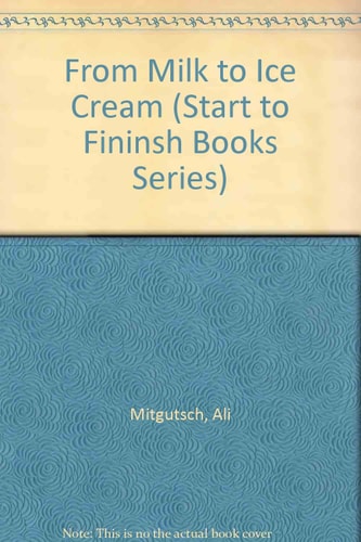From Milk to Ice Cream (Start to Finish Books Series)