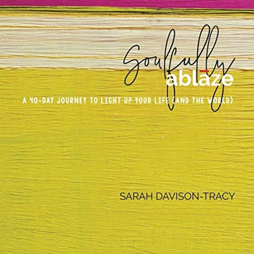 Soulfully Ablaze: A 40-Day Journey to Light Up Your Life (And the World)