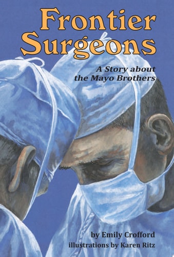 Frontier Surgeons: A Story About the Mayo Brothers (Creative Minds Biography)