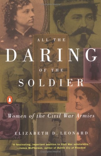 All the Daring of the Soldier: Women of the Civil War Armies
