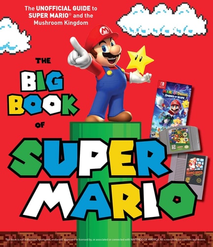 The Big Book of Super Mario The Unofficial Guide to Super Mario and the Mushroom Kingdom